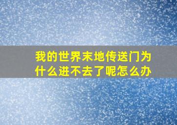 我的世界末地传送门为什么进不去了呢怎么办