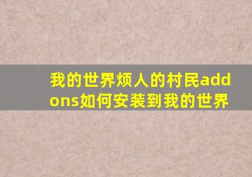 我的世界烦人的村民addons如何安装到我的世界