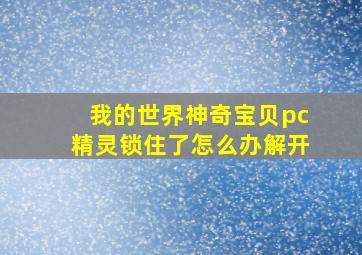 我的世界神奇宝贝pc精灵锁住了怎么办解开