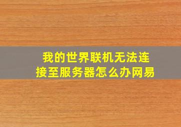 我的世界联机无法连接至服务器怎么办网易