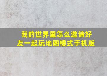 我的世界里怎么邀请好友一起玩地图模式手机版