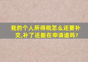 我的个人所得税怎么还要补交,补了还能在申请退吗?