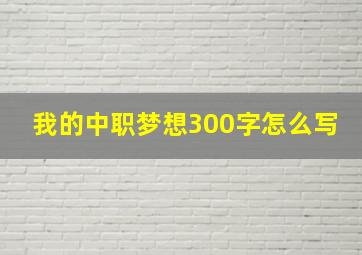 我的中职梦想300字怎么写