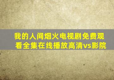 我的人间烟火电视剧免费观看全集在线播放高清vs影院