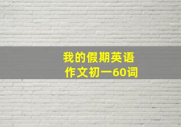 我的假期英语作文初一60词