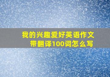 我的兴趣爱好英语作文带翻译100词怎么写