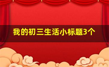 我的初三生活小标题3个