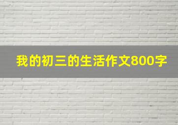 我的初三的生活作文800字