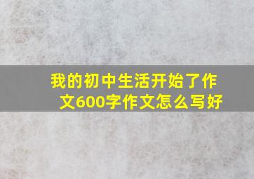 我的初中生活开始了作文600字作文怎么写好