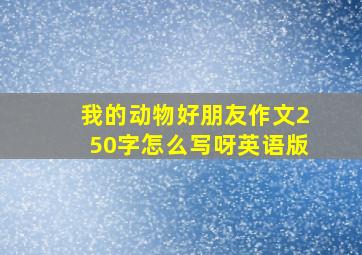 我的动物好朋友作文250字怎么写呀英语版