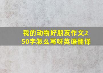 我的动物好朋友作文250字怎么写呀英语翻译