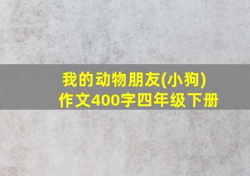 我的动物朋友(小狗)作文400字四年级下册