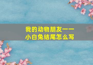 我的动物朋友一一小白兔结尾怎么写