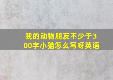 我的动物朋友不少于300字小猫怎么写呀英语