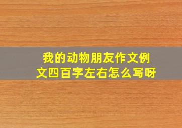 我的动物朋友作文例文四百字左右怎么写呀