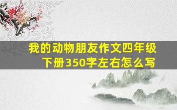 我的动物朋友作文四年级下册350字左右怎么写