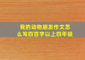 我的动物朋友作文怎么写四百字以上四年级