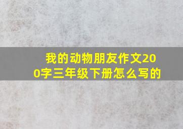 我的动物朋友作文200字三年级下册怎么写的