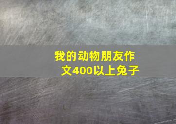 我的动物朋友作文400以上兔子