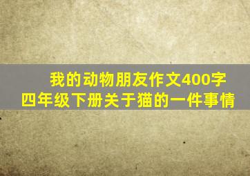 我的动物朋友作文400字四年级下册关于猫的一件事情