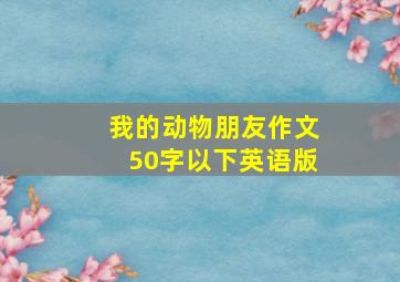 我的动物朋友作文50字以下英语版