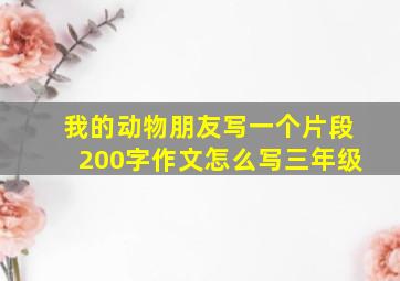 我的动物朋友写一个片段200字作文怎么写三年级