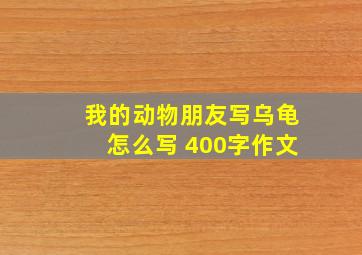 我的动物朋友写乌龟怎么写 400字作文