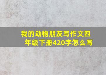 我的动物朋友写作文四年级下册420字怎么写