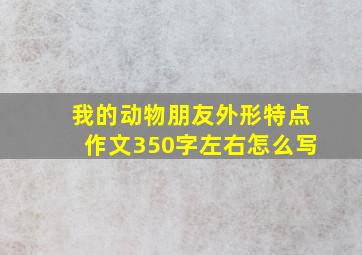 我的动物朋友外形特点作文350字左右怎么写