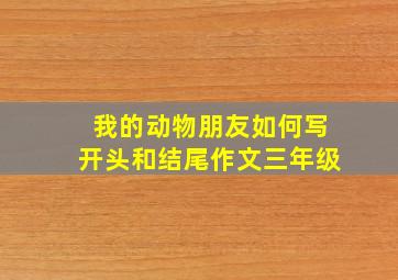 我的动物朋友如何写开头和结尾作文三年级