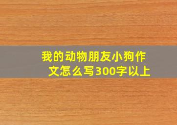 我的动物朋友小狗作文怎么写300字以上