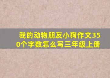 我的动物朋友小狗作文350个字数怎么写三年级上册