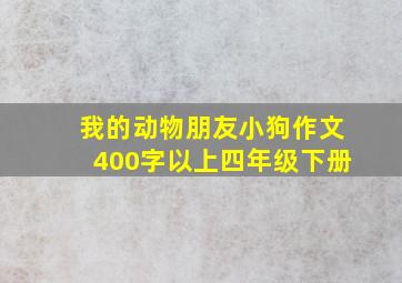 我的动物朋友小狗作文400字以上四年级下册