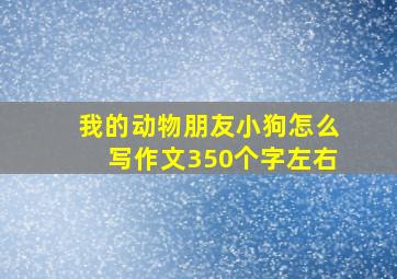 我的动物朋友小狗怎么写作文350个字左右