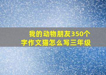 我的动物朋友350个字作文猫怎么写三年级