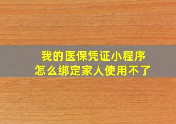 我的医保凭证小程序怎么绑定家人使用不了