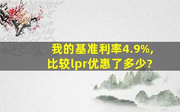 我的基准利率4.9%,比较lpr优惠了多少?