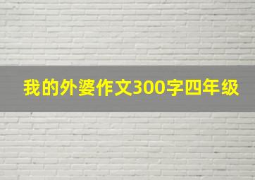 我的外婆作文300字四年级