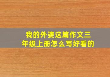 我的外婆这篇作文三年级上册怎么写好看的