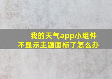 我的天气app小组件不显示主题图标了怎么办