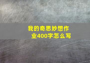 我的奇思妙想作业400字怎么写