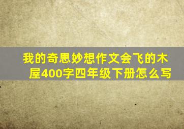 我的奇思妙想作文会飞的木屋400字四年级下册怎么写