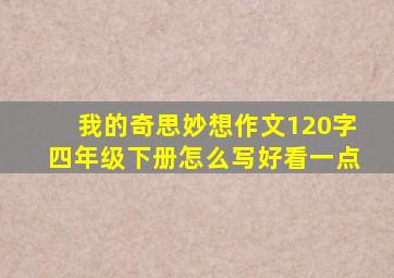 我的奇思妙想作文120字四年级下册怎么写好看一点