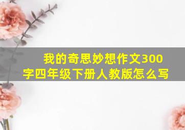 我的奇思妙想作文300字四年级下册人教版怎么写