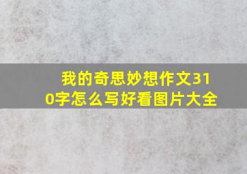 我的奇思妙想作文310字怎么写好看图片大全