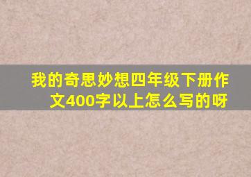 我的奇思妙想四年级下册作文400字以上怎么写的呀