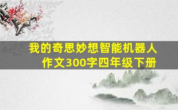 我的奇思妙想智能机器人作文300字四年级下册