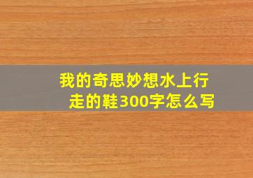 我的奇思妙想水上行走的鞋300字怎么写