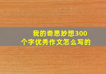 我的奇思妙想300个字优秀作文怎么写的