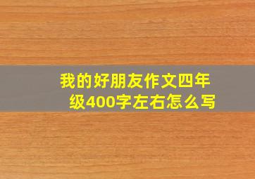 我的好朋友作文四年级400字左右怎么写